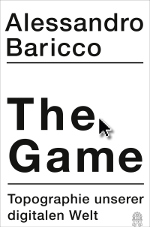 Alessandro Baricco, The Game. Topographie unserer digitalen Welt